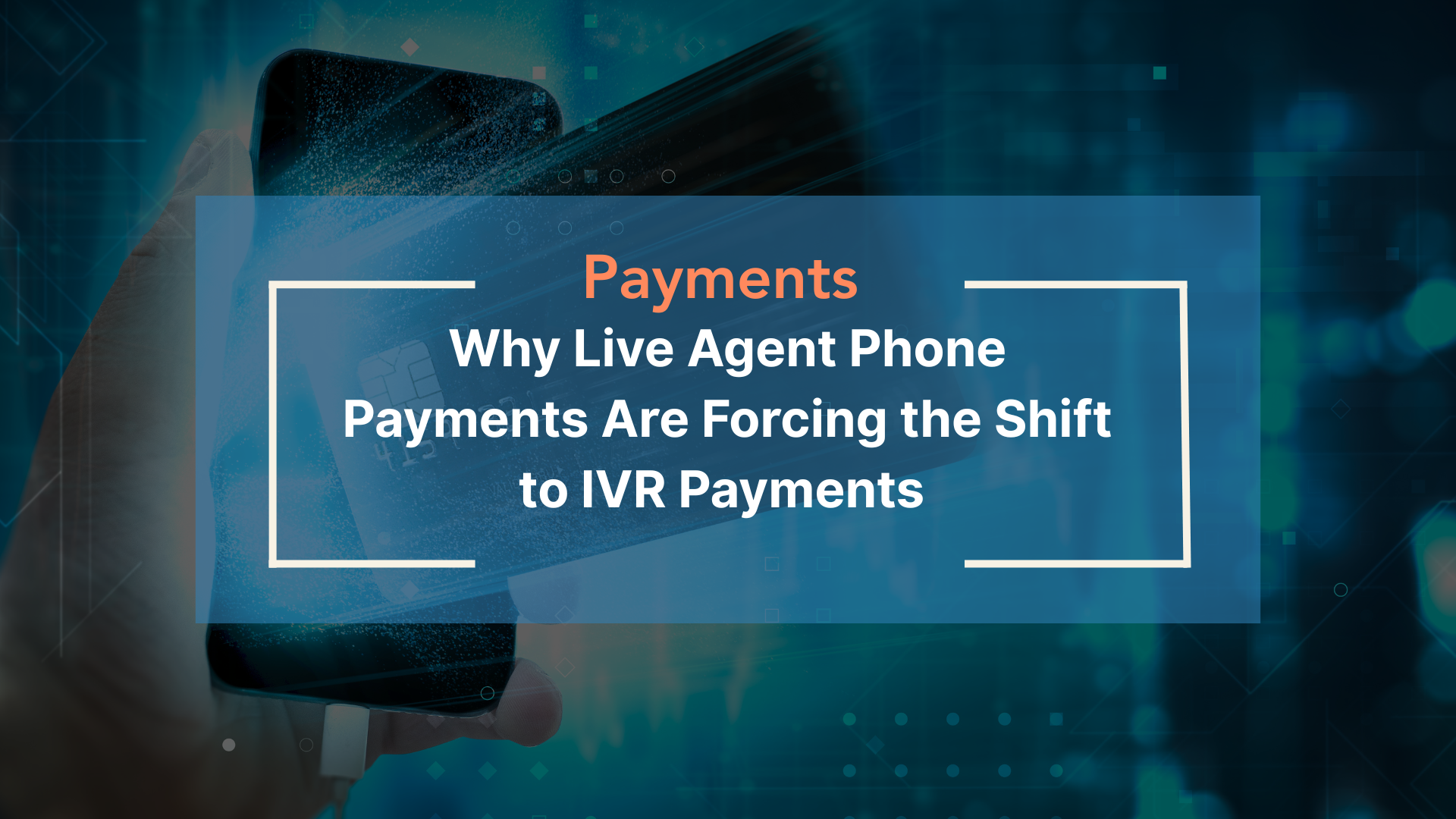 Live Agent Phone Payments. Why IVR Payments Are No Longer Optional