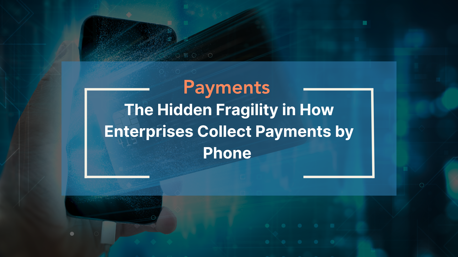 The Hidden Fragility in How Enterprises Collect Payments by Phone