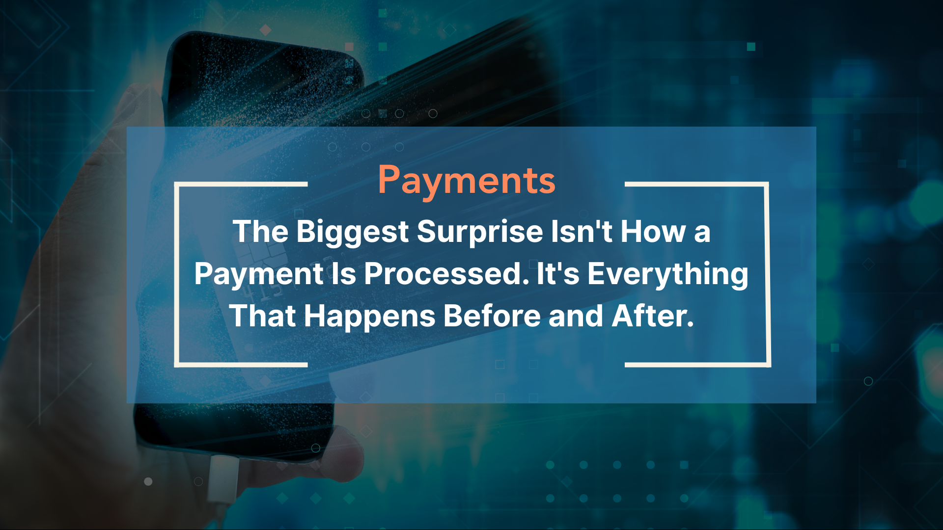 The Biggest Surprise Isn’t How a Payment Is Processed. It’s Everything That Happens Before and After.