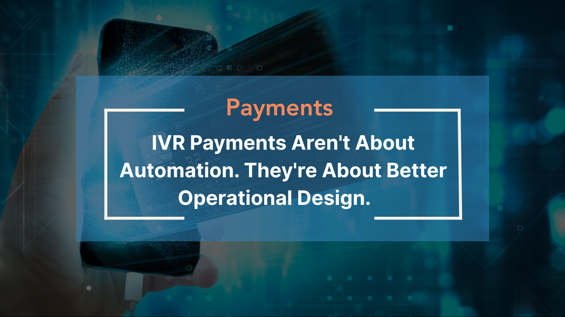 IVR Payments Aren’t About Automation. They’re About Better Operational Design.